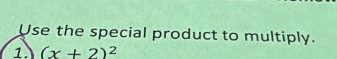 Use the special product to multiply. 
1. (x+2)^2