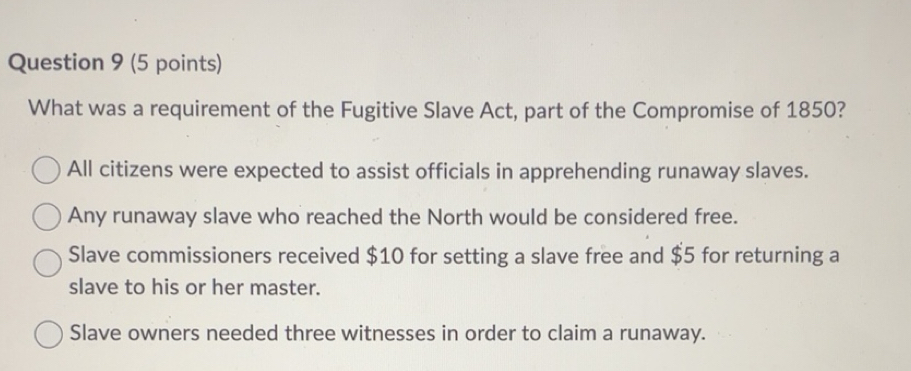 Solved: What was a requirement of the Fugitive Slave Act, part of the ...
