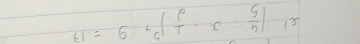 () | 4/5 :x- 1/2 |^5+9=17