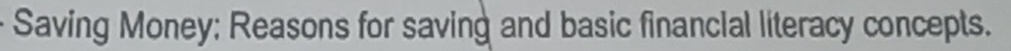 Saving Money; Reasons for saving and basic financial literacy concepts.