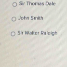 Sir Thomas Dale
John Smith
Sir Walter Raleigh