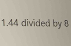 1. 44 divided by 8