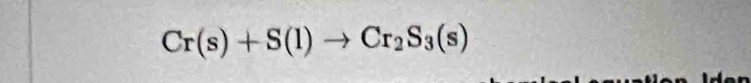 Cr(s)+S(l)to Cr_2S_3(s)