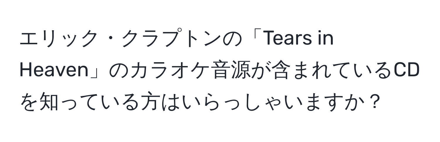 エリック・クラプトンの「Tears in Heaven」のカラオケ音源が含まれているCDを知っている方はいらっしゃいますか？