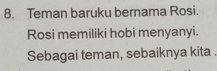 Teman baruku bernama Rosi. 
Rosi memiliki hobi menyanyi. 
Sebagai teman, sebaiknya kita .