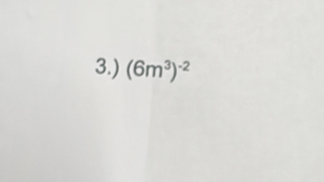 3.) (6m^3)^-2