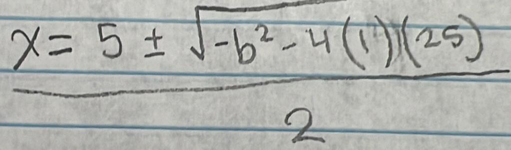  (x=5± sqrt(-b^2-4)(1)(25))/2 