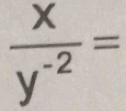  x/y^(-2) =