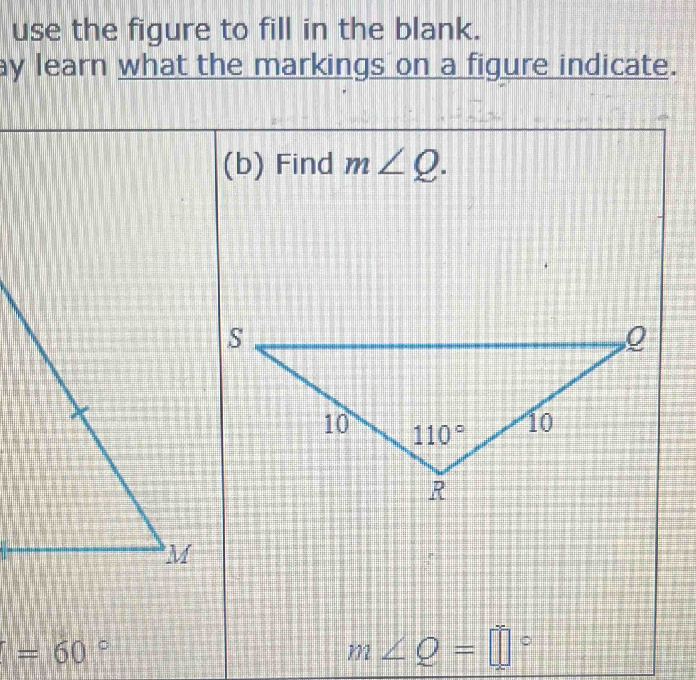 use the figure to fill in the blank.
ay learn what the markings on a figure indicate.
(b) Find m∠ Q.
=60°
m∠ Q=□°