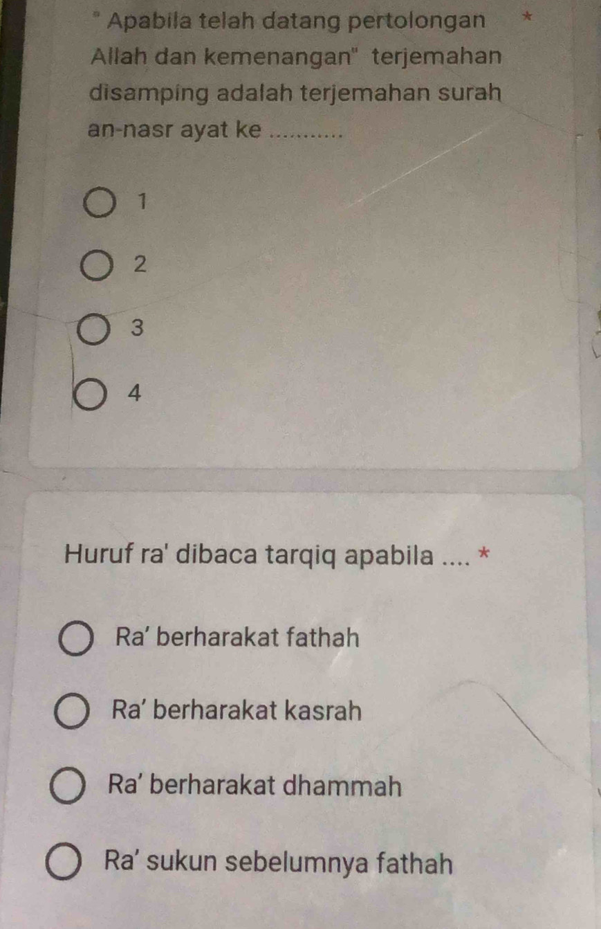 Apabila telah datang pertolongan *
Allah dan kemenangan' terjemahan
disamping adalah terjemahan surah
an-nasr ayat ke_
1
2
3
4
Huruf ra' dibaca tarqiq apabila .... *
Ra' berharakat fathah
Ra’ berharakat kasrah
Ra’ berharakat dhammah
Ra' sukun sebelumnya fathah