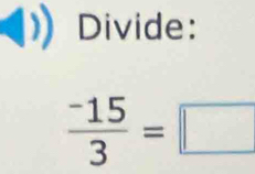 Divide:
 (-15)/3 =□