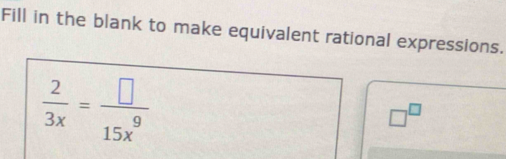 Solved: Fill in the blank to make equivalent rational expressions. 2/3x ...