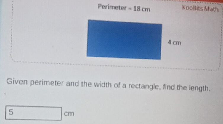 Perimeter =18cm KooBits Math 
Given perimeter and the width of a rectangle, find the length.
5 □ cm