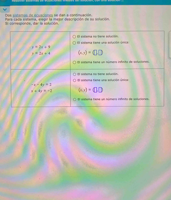 Resolver sistemas de écuaciones lnedles sin solución , e
Dos sistemas de ecuaciones se dan a continuación.
Para cada sistema, elegir la mejor descripción de su solución.
Si corresponde, dar la solución.