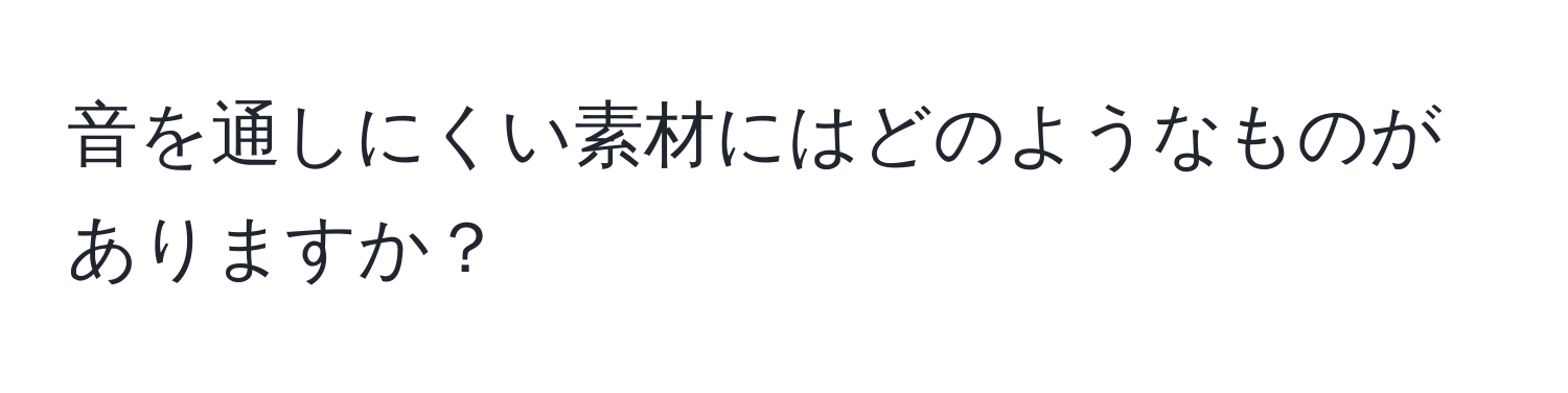 音を通しにくい素材にはどのようなものがありますか？