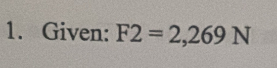 Given: F2=2,269N