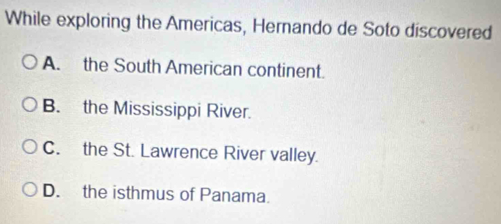 Solved: While exploring the Americas, Hernando de Soto discovered A ...
