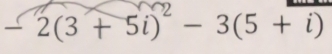 -2(3+5i)^2-3(5+i)