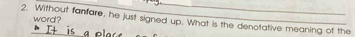 word? 
2. Without fanfare, he just signed up. What is the denotative meaning of the