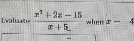 Evaluate  (x^2+2x-15)/x+5  when x=-4