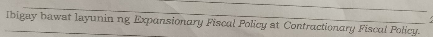 Ibigay bawat layunin ng Expansionary Fiscal Policy at Contractionary Fiscal Policy.