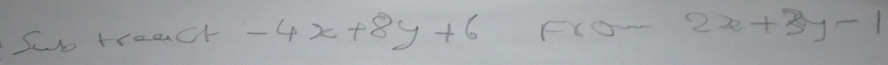 Swo treach -4x+8y+6 Fro 2x+3y-1