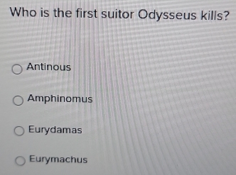 Who is the first suitor Odysseus kills?
Antinous
Amphinomus
Eurydamas
Eurymachus