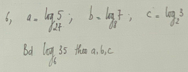 6, a=log _275; b=log _87; c=log _23
Bd log 35 thn a. bic