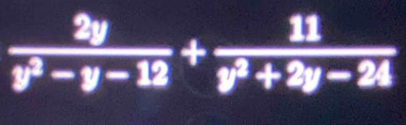  2y/y^2-y-12 + 11/y^2+2y-24 