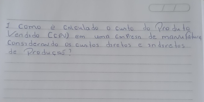 como e calculado o cunto do Produ to 
Venddo CCPV) em umn Cmpresn de manufatura 
consideraw do os custos doretos e Indire tos 
de Producao?