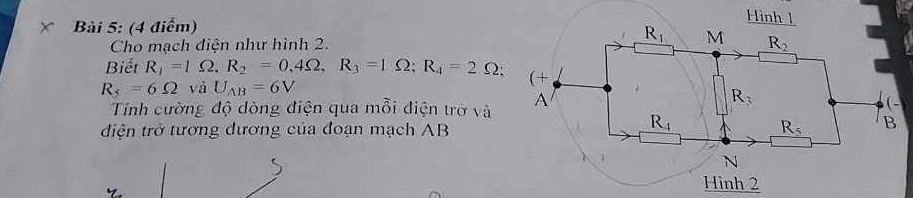 Cho mạch điện như hình 2.
Biết R_1=IOmega .R_2=0,4Omega ,R_3=1Omega ;R_4=2Omega ;
R_5=6Omega và U_AB=6V
Tính cường độ dòng điện qua mỗi điện trở và 
điện trở tương đương của đoạn mạch AB