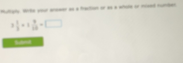 Muttiply. Wrie your answer as a madsin or as a whoke or mikxed mumbet
3 1/3 +1 9/10 =□
subml