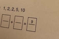 1, 2, 2, 5, 10
frac +frac =frac 9