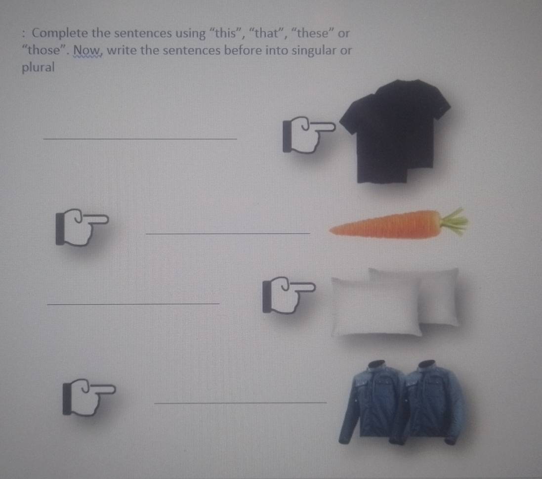 Complete the sentences using “this”, “that”, “these” or 
“those”. Now, write the sentences before into singular or 
plural 
_ 
_ 
_ 
_