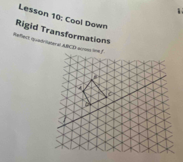 Lesson 10: Cool Down 
Rigid Transformations 
Reflect quadrilateral ABCD across