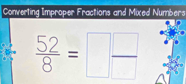 Solved: Converting Improper Fractions and Mixed Numbers 52/8 = / [Math]