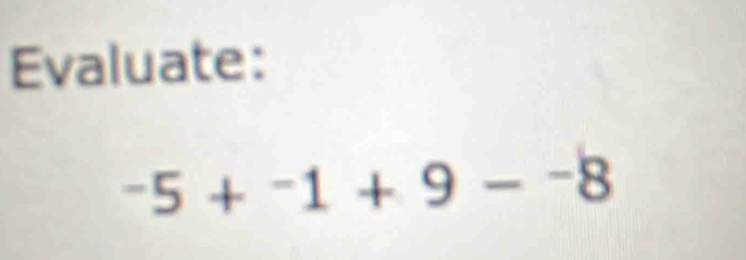 Evaluate:
-5+^-1+9-^-8