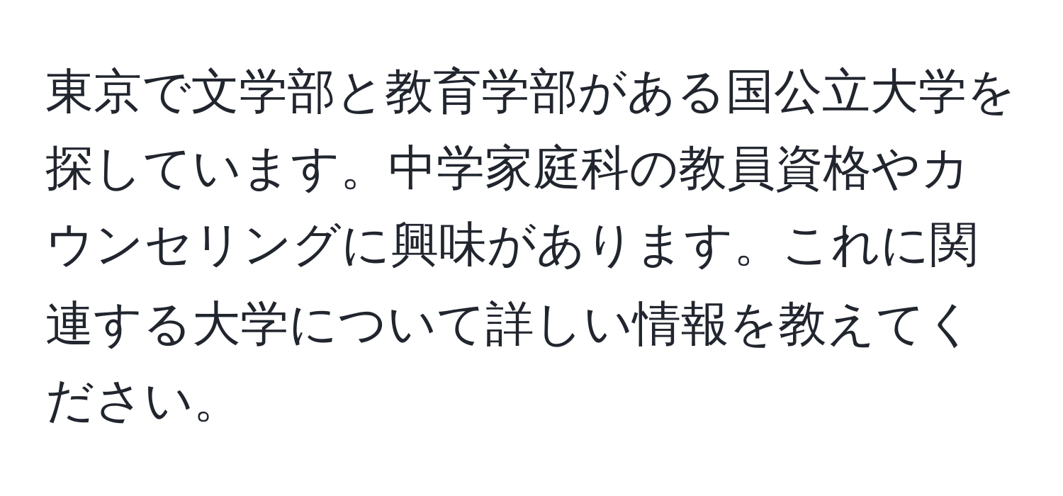 東京で文学部と教育学部がある国公立大学を探しています。中学家庭科の教員資格やカウンセリングに興味があります。これに関連する大学について詳しい情報を教えてください。