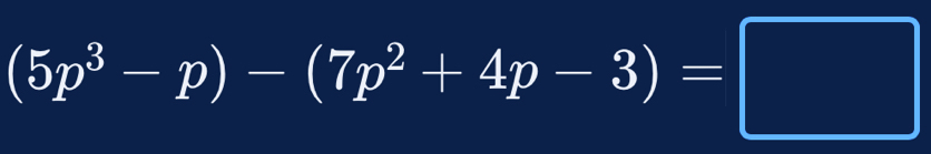 (5p^3-p)-(7p^2+4p-3)=□