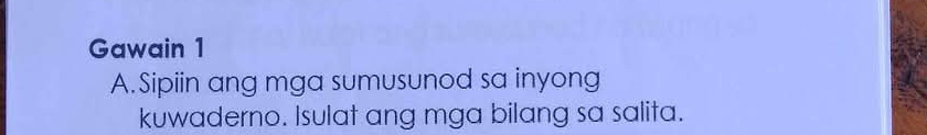 Gawain 1 
A. Sipiin ang mga sumusunod sa inyong 
kuwaderno. Isulat ang mga bilang sa salita.