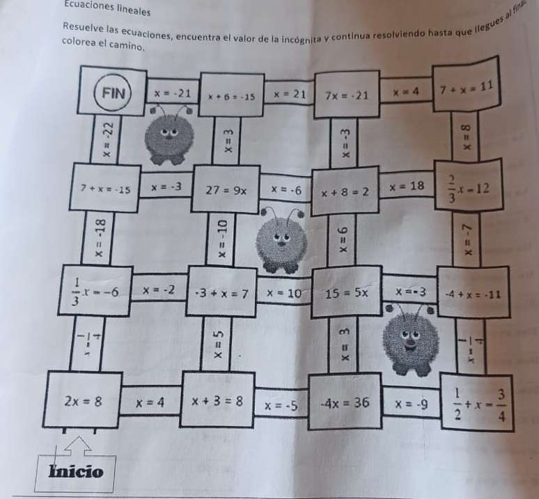 Ecuaciones lineales
Resuelve las ecuaciones, encuentra el valor de la incógnita y continua resolviendo hasta que llegues al fi
colorea el camin