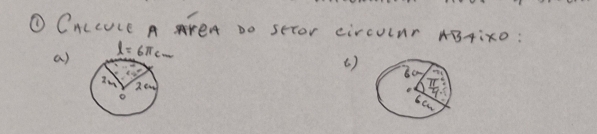 ① CRLLULE A AreA DO SCTOr circULAr AB4ixo : 
a) l=6π cm
()