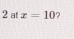 at x=10 ?