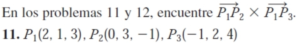 En los problemas 11 y 12, encuentre vector P_1P_2* vector P_1P_3. 
11. P_1(2,1,3), P_2(0,3,-1), P_3(-1,2,4)