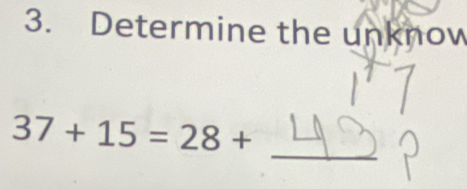 Determine the unknow 
_
37+15=28+