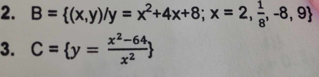 B= (x,y)/y=x^2+4x+8;x=2, 1/8 ,-8,9
3. C= y= (x^2-64)/x^2 