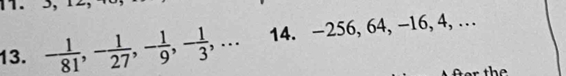 - 1/81 , - 1/27 , - 1/9 , - 1/3 ,... 14. -256, 64, -16, 4, …