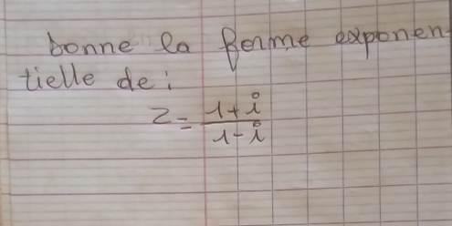 bonne Ra Benme exponen 
tielle de:
z= (1+i)/1-i 