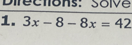 Diféctions: Soive 
1. 3x-8-8x=42