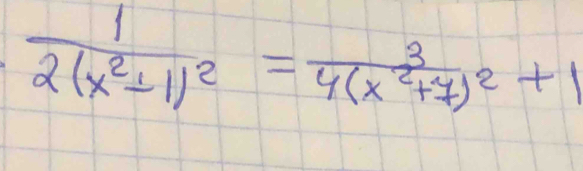 frac 12(x^2+1)^2= 3/4(x^2+1 )^2+1